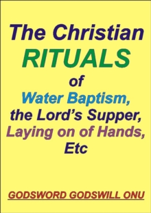 Christian Rituals of Water Baptism, the Lord's Supper, Laying On of Hands, Etc