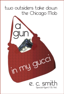 Gun in My Gucci: Two Outsiders Take Down the Chicago Mob.