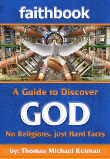 Faithbook: A Guide to Discover God. No Religions just Hard Facts.