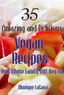 35 Amazing and Delicious Vegan Recipes: Your Whole Family Will Beg For