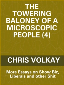 Towering Baloney of a Microscopic People (4) Essays on Show Biz, Liberals and other Shit