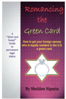 ROMANCING THE GREEN CARD: How to get your foreign spouse who is a legal U.S. resident a green card.