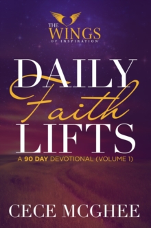 Daily Faith Lifts(TM) A 90-Day Devotional Volume 1