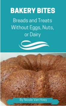 Bakery Bites: Breads and Treats Without Dairy, Eggs, Nuts, Seeds, or Soy