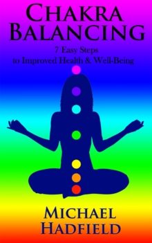 Chakra Balancing: 7 Easy Steps To Improved Health And Well Being