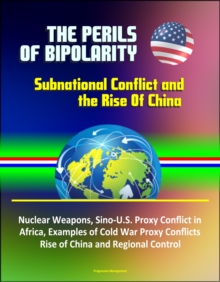 Perils of Bipolarity: Subnational Conflict and the Rise Of China - Nuclear Weapons, Sino-U.S. Proxy Conflict in Africa, Examples of Cold War Proxy Conflicts, Rise of China and Regional Control