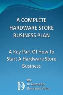 Complete Hardware Store Business Plan: A Key Part Of How To Start A Hardware Store Business