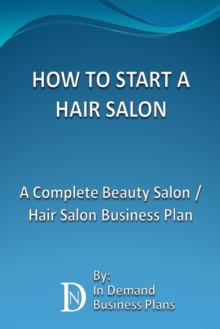 How To Start A Hair Salon: A Complete Beauty Salon / Hair Salon Business Plan