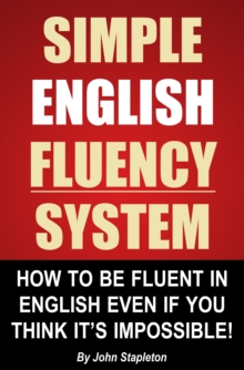 Simple English Fluency System: How To Be Fluent In English Even If You Think It's Impossible!