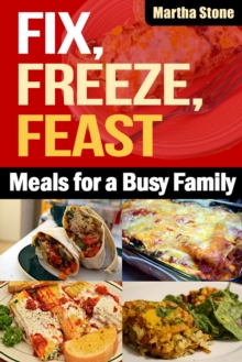 Fix, Freeze, Feast: Meals for a Busy Family