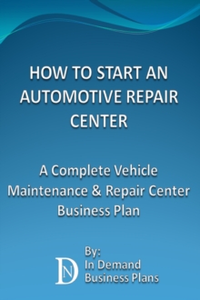 How To Start An Automotive Repair Center: A Complete Vehicle Maintenance & Repair Center Business Plan