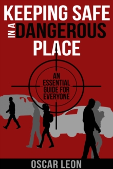 Keeping Safe in a Dangerous Place: An essential guide for everyone