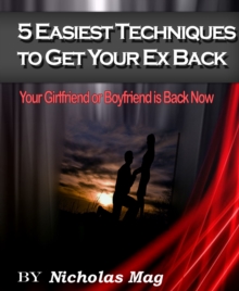 5 Easiest Techniques To Get Your Ex Back: Your Girlfriend or Boyfriend is Back Now -