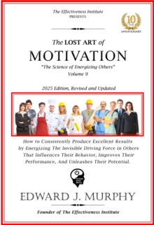 Lost Art of Motivation: How to energize the invisible driving force in others that influences their behavior, improve their performance, and unleash their potential.