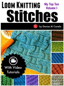 Loom Knitting Stitches: My Top Ten Volume I