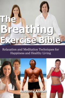 Breathing Exercise Bible: Relaxation and Meditation Techniques for Happiness and Healthy Living