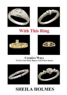 With This Ring: Creative Ways to Give Your Purity Ring to Your Future Spouse