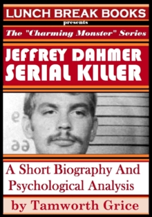 Jeffrey Dahmer, Serial Killer: A Short Biography and Psychological Analysis