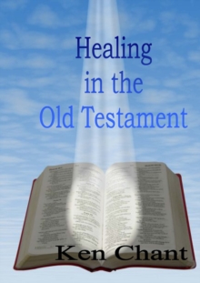 Healing In The Old Testament : Healing In The Whole Bible, #1