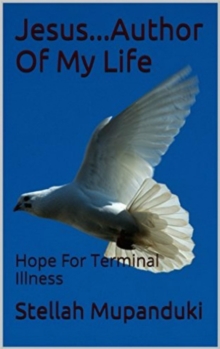 Jesus... Author Of My Life: Hope For Terminal Illness 2nd Edition