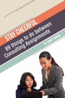 Stay Cheerful!: 89 Things to do Between Consulting Assignments