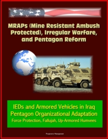 MRAPs (Mine Resistant Ambush Protected), Irregular Warfare, and Pentagon Reform - IEDs and Armored Vehicles in Iraq, Pentagon Organizational Adaptation, Force Protection, Fallujah, Up-Armored Humvees