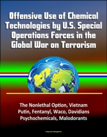 Offensive Use of Chemical Technologies by U.S. Special Operations Forces in the Global War on Terrorism: The Nonlethal Option, Vietnam, Putin, Fentanyl, Waco, Davidians, Psychochemicals, Malodorants