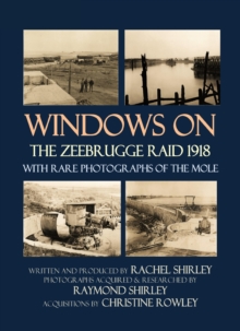 Windows on the Zeebrugge Raid 1918: With Rare Photographs of the Mole