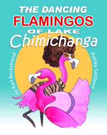 Dancing Flamingos of Lake Chimichanga: Silly Birds