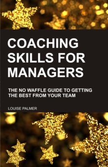 Coaching Skills for Managers: The No Waffle Guide To Getting The Best From Your Team