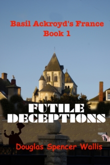 Futile Deceptions: Book 1 of Basil Ackroyd's France