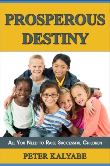 Prosperous Destiny: All You Need to Raise Successful Children