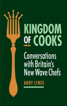 Kingdom of Cooks: Conversations with Britain's New Wave Chefs