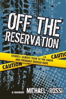 Off The Reservation: Stories I Almost Took to the Grave and Probably Should Have