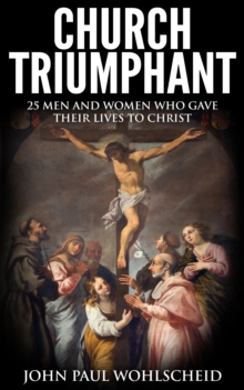 Church Triumphant: 25 Men and Women who Gave Their Lives to Christ