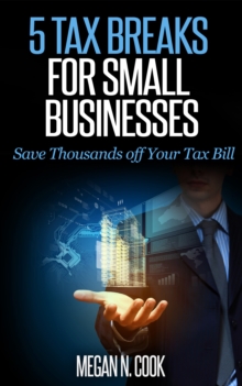 5 Tax Breaks for Small Businesses: Save Thousands Off Your Tax Bill