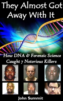 They Almost Got Away With It: How DNA & Forensic Science Caught 7 Notorious Killers