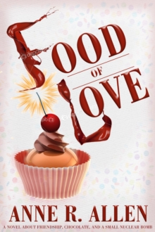 Food of Love: A Comedy about Friendship, Chocolate, and a Small Nuclear Bomb