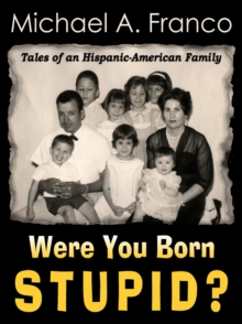 Were You Born Stupid? Tales of an Hispanic-American Family