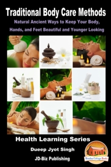 Traditional Body Care Methods: Natural Ancient Ways to Keep Your Body, Hands, and Feet Beautiful and Younger Looking