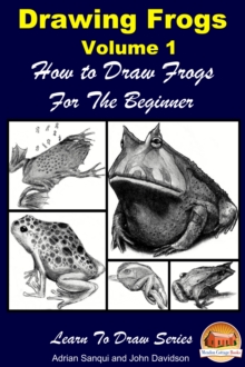 Drawing Frogs Volume 1: How to Draw Frogs For the Beginner