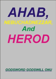 Ahab, Nebuchadnezzar, and Herod, the Wicked Rulers