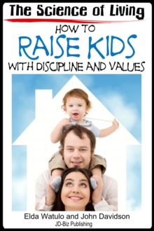 Science of Living: How to Raise Kids With Discipline and Values