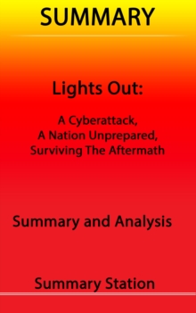 Lights Out: A Cyberattack, A Nation Unprepared, Surviving the Aftermath | Summary