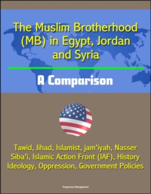 Muslim Brotherhood (MB) in Egypt, Jordan and Syria: A Comparison - Tawid, Jihad, Islamist, jam'iyah, Nasser, Siba'i, Islamic Action Front (IAF), History, Ideology, Oppression, Government Policies