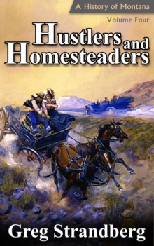 Hustlers and Homesteaders: A History of Montana, Volume IV