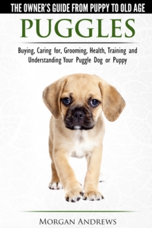 Puggles: The Owner's Guide from Puppy to Old Age - Choosing, Caring for, Grooming, Health, Training and Understanding Your Puggle Dog or Puppy