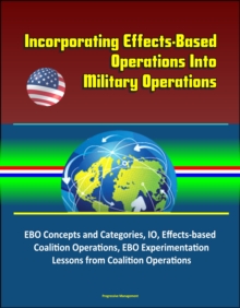 Incorporating Effects-Based Operations Into Military Operations: EBO Concepts and Categories, IO, Effects-based Coalition Operations, EBO Experimentation, Lessons from Coalition Operations