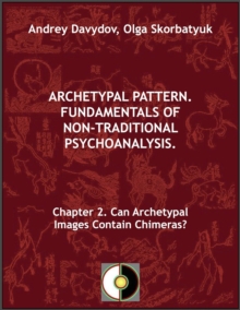 Chapter 2. Can Archetypal Images Contain Chimeras? : Archetypal Pattern. Fundamentals Of Non-Traditional Psychoanalysis., #2