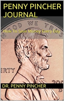 Penny Pincher Journal: How To Save Money Every Day